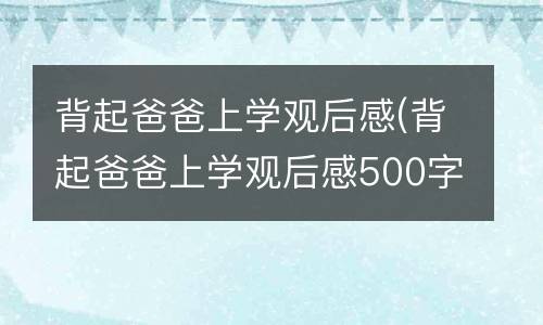 背起爸爸上学观后感(背起爸爸上学观后感500字左右)