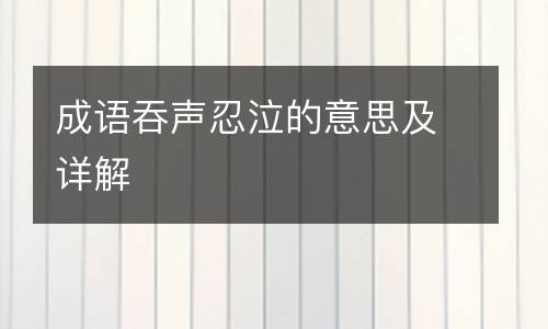成语吞声忍泣的意思及详解