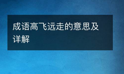 成语高飞远走的意思及详解