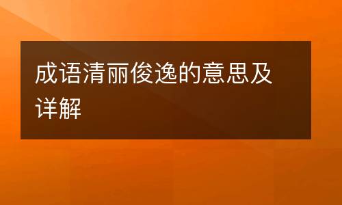 成语清丽俊逸的意思及详解
