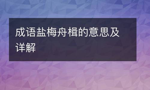 成语盐梅舟楫的意思及详解