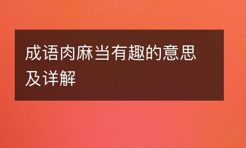 成语肉麻当有趣的意思及详解