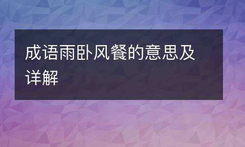 成语雨卧风餐的意思及详解
