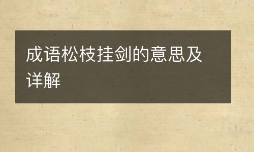 成语松枝挂剑的意思及详解