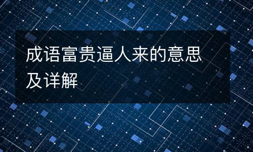 成语富贵逼人来的意思及详解