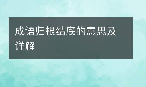 成语归根结底的意思及详解