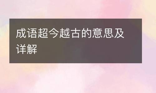 成语超今越古的意思及详解