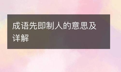成语先即制人的意思及详解