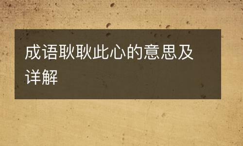 成语耿耿此心的意思及详解