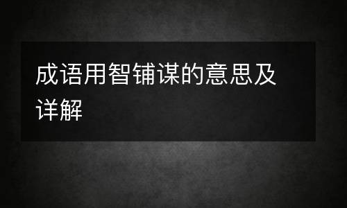 成语用智铺谋的意思及详解