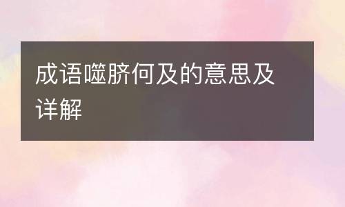成语噬脐何及的意思及详解