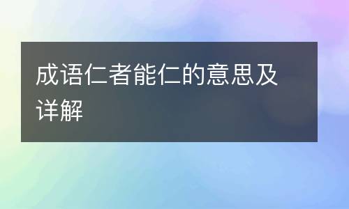 成语仁者能仁的意思及详解