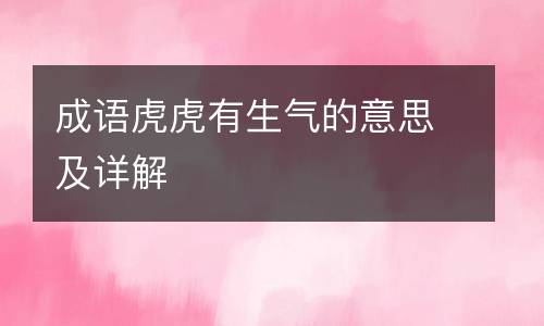 成语虎虎有生气的意思及详解