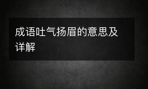 成语吐气扬眉的意思及详解