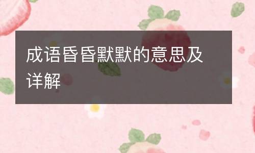 成语昏昏默默的意思及详解