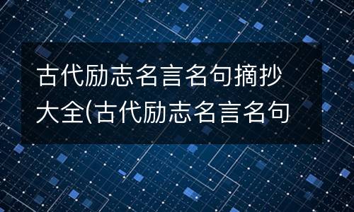 古代励志名言名句摘抄大全(古代励志名言名句经典)