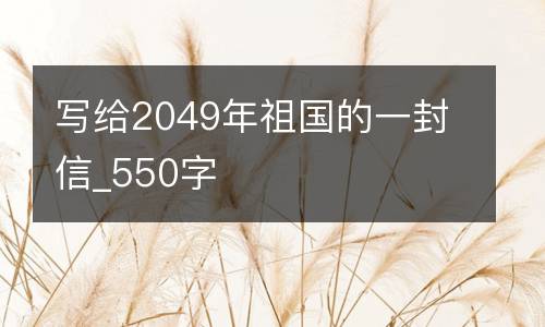 写给2049年祖国的一封信_550字