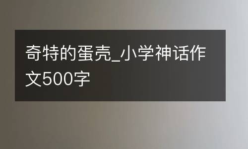 奇特的蛋壳_小学神话作文500字