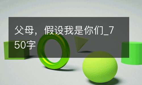父母，假设我是你们_750字