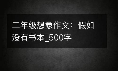 二年级想象作文：假如没有书本_500字