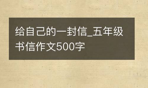 给自己的一封信_五年级书信作文500字