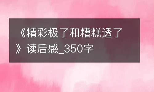 《精彩极了和糟糕透了》读后感_350字