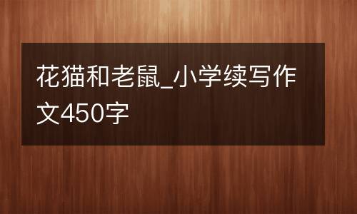 花猫和老鼠_小学续写作文450字