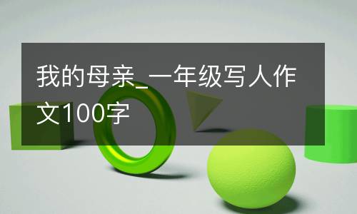 我的母亲_一年级写人作文100字
