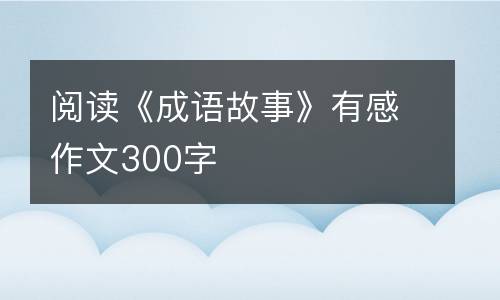阅读《成语故事》有感作文300字