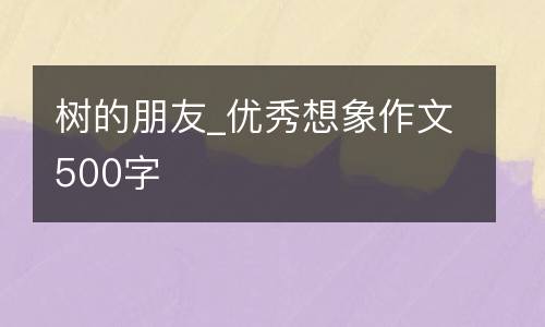树的朋友_优秀想象作文500字