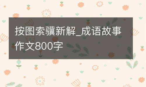 按图索骥新解_成语故事作文800字