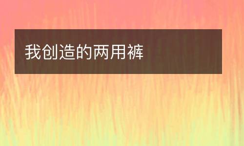 我创造的两用裤