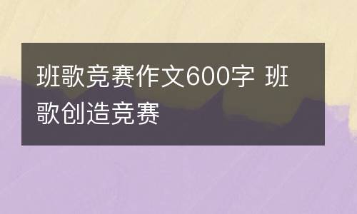 班歌竞赛作文600字 班歌创造竞赛