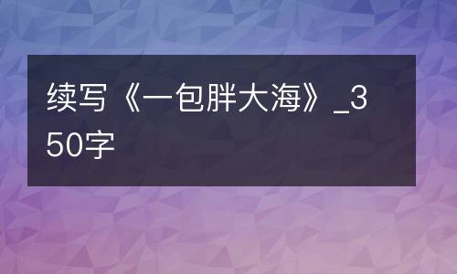 续写《一包胖大海》_350字