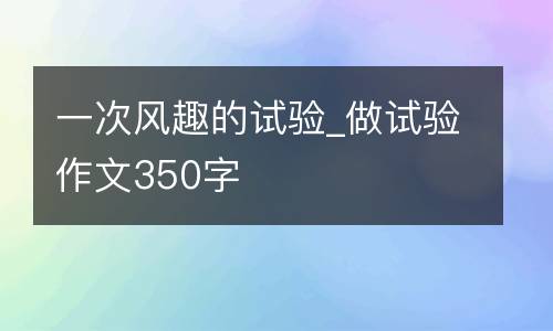 一次风趣的试验_做试验作文350字