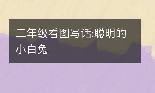 二年级看图写话:聪明的小白兔