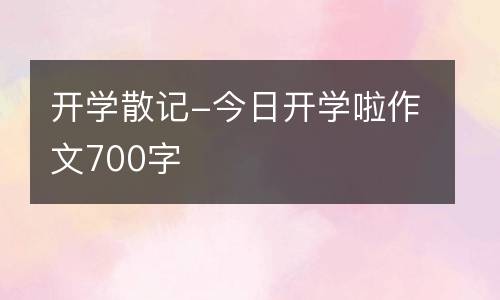 开学散记-今日开学啦作文700字