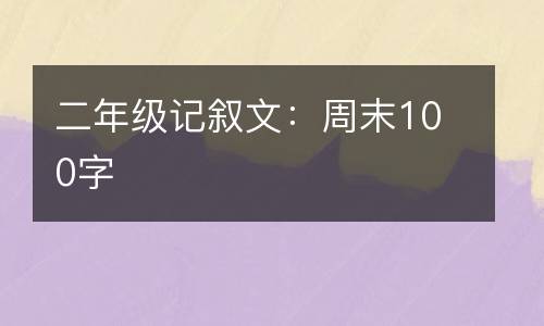 二年级记叙文：周末100字
