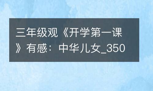 三年级观《开学第一课》有感：中华儿女_350字