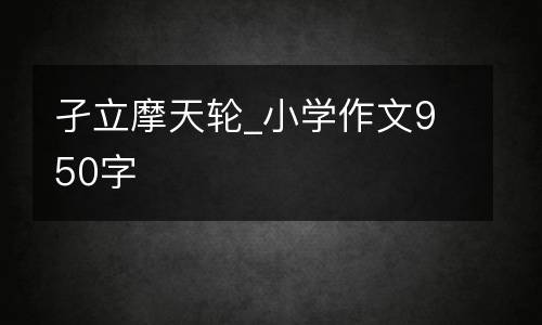 孑立摩天轮_小学作文950字