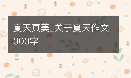 夏天真美_关于夏天作文300字