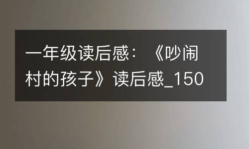 一年级读后感：《吵闹村的孩子》读后感_150字