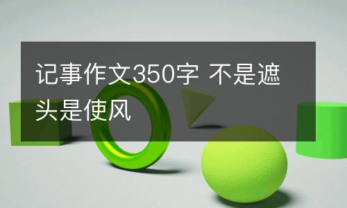 记事作文350字 不是遮头是使风