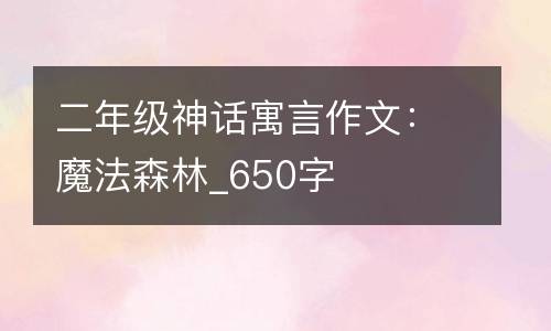 二年级神话寓言作文：魔法森林_650字