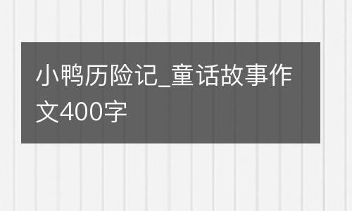小鸭历险记_童话故事作文400字