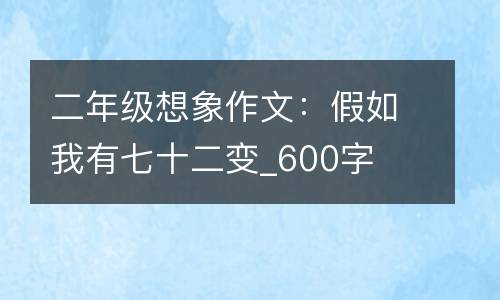 二年级想象作文：假如我有七十二变_600字