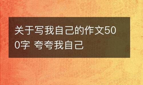 关于写我自己的作文500字 夸夸我自己