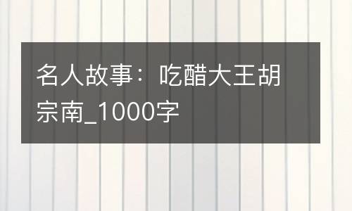 名人故事：吃醋大王胡宗南_1000字