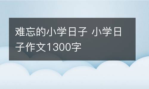 难忘的小学日子 小学日子作文1300字
