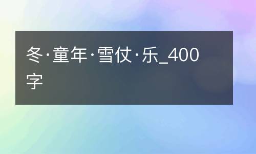 冬·童年·雪仗·乐_400字